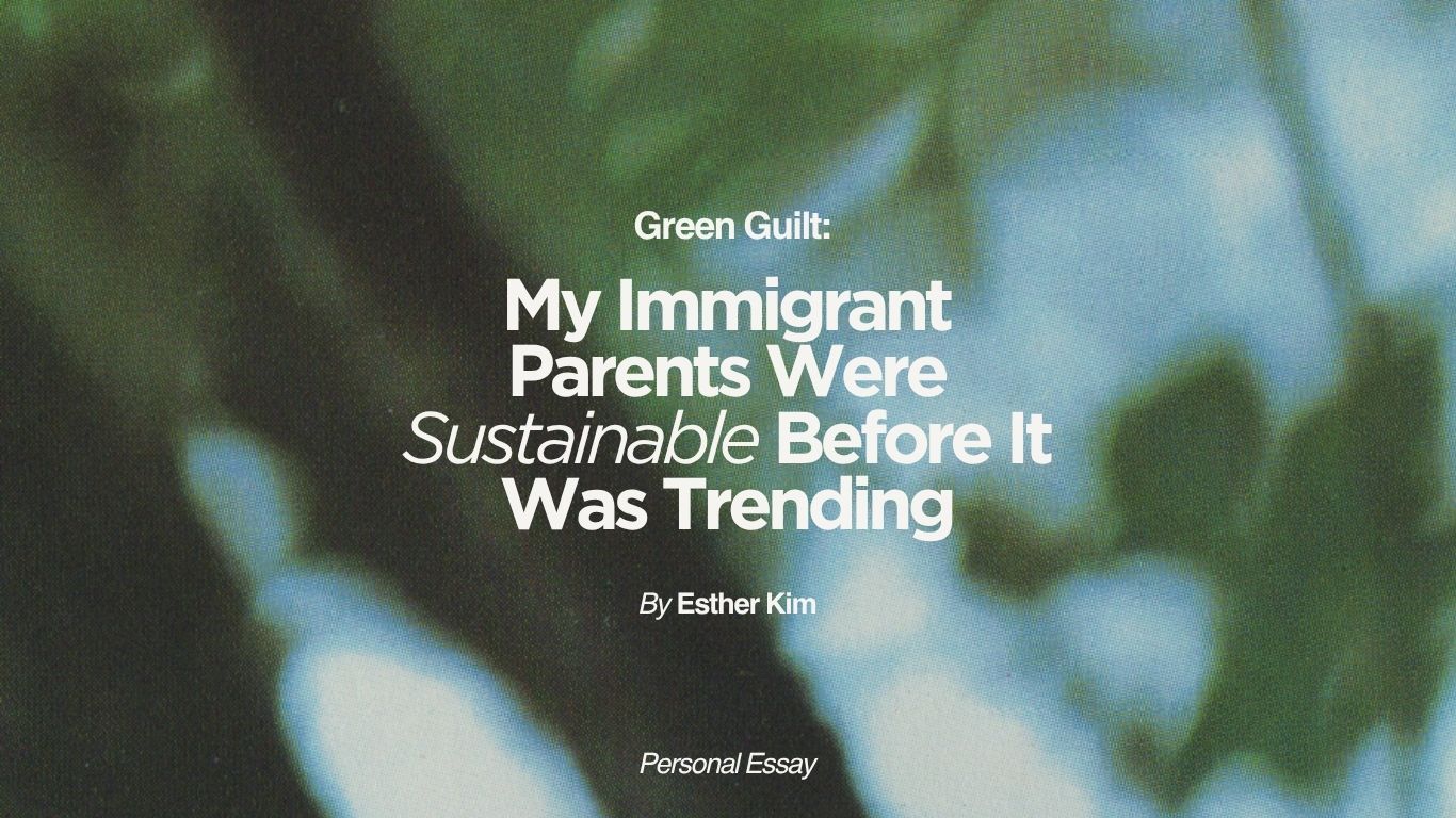 Green Guilt: How I Realized My Immigrant Parents Were Sustainable Before Sustainability Was Cool